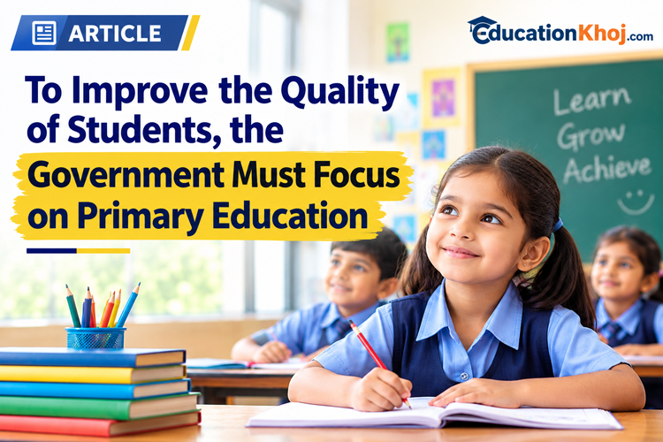 To Improve the Quality of Students, the Government Must Focus on Primary Education